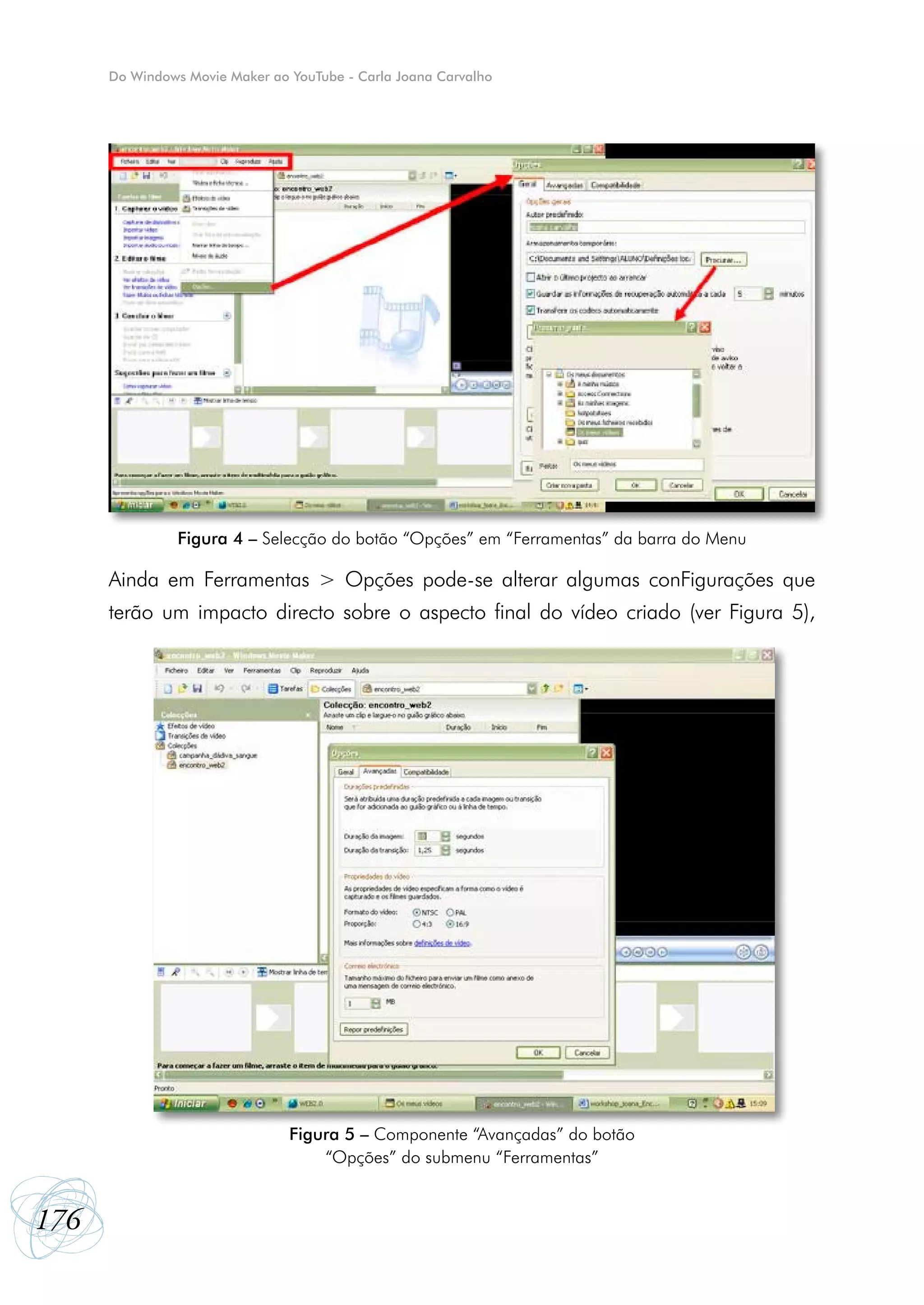 Do Windows Movie Maker ao YouTube - Carla Joana Carvalho




                Figura 4 – Selecção do botão “Opções” em “Ferramentas” da barra do Menu

      Ainda em Ferramentas > Opções pode-se alterar algumas conFigurações que
      terão um impacto directo sobre o aspecto final do vídeo criado (ver Figura 5),




                                Figura 5 – Componente “Avançadas” do botão
                                    “Opções” do submenu “Ferramentas”


176
 