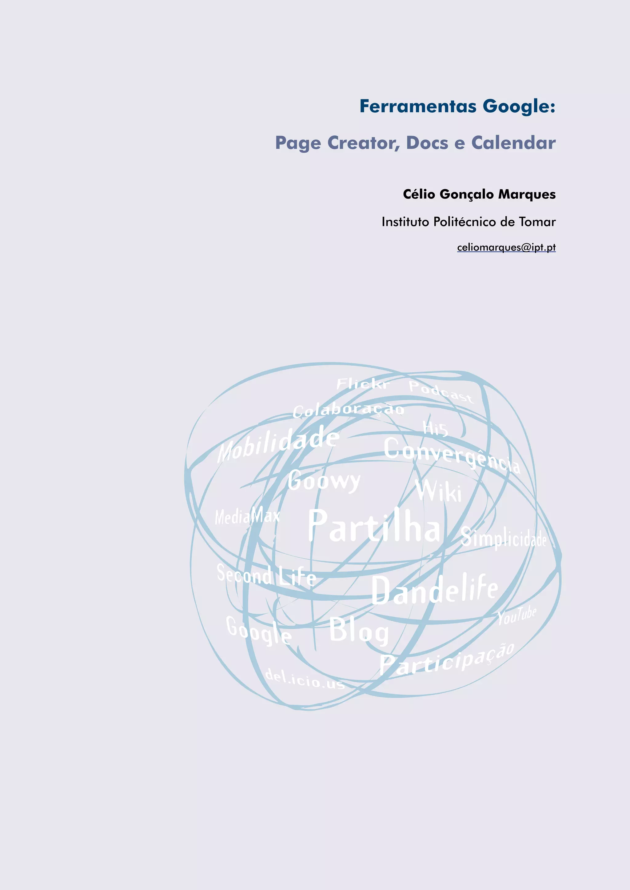 Ferramentas Google:

Page Creator, Docs e Calendar

              Célio Gonçalo Marques

           Instituto Politécnico de Tomar
                        celiomarques@ipt.pt
 