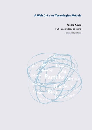 A Web 2.0 e as Tecnologias Móveis

Adelina Moura
FCT - Universidade do Minho
adelina8@gmail.com

 