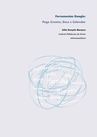 Ferramentas Google:
Page Creator, Docs e Calendar
Célio Gonçalo Marques
Instituto Politécnico de Tomar
celiomarques@ipt.pt

 