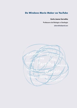 Do Windows Movie Maker ao YouTube
Carla Joana Carvalho
Professora de Biologia e Geologia
jalcarvalho@gmail.com
 