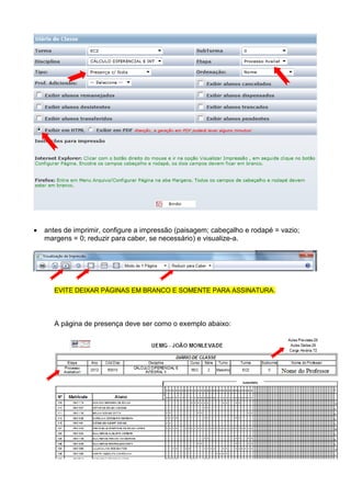  antes de imprimir, configure a impressão (paisagem; cabeçalho e rodapé = vazio;
margens = 0; reduzir para caber, se necessário) e visualize-a.
EVITE DEIXAR PÁGINAS EM BRANCO E SOMENTE PARA ASSINATURA.
A página de presença deve ser como o exemplo abaixo:
 