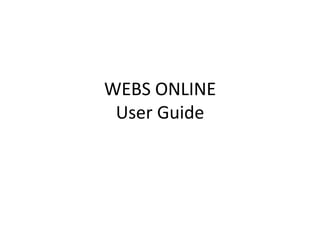WEBS ONLINE
 User Guide
 