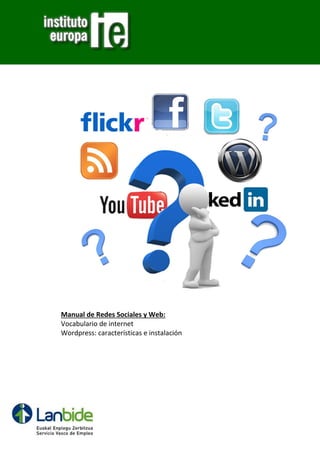 Manual de Redes Sociales y Web:
Vocabulario de internet
Wordpress: características e instalación

 