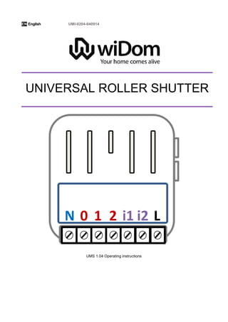 EN English UMI-0204-040914 
UMS 1.04 Operating instructions 
N 0 1 2 i1 i2 L 
UNIVERSAL ROLLER SHUTTER 
 