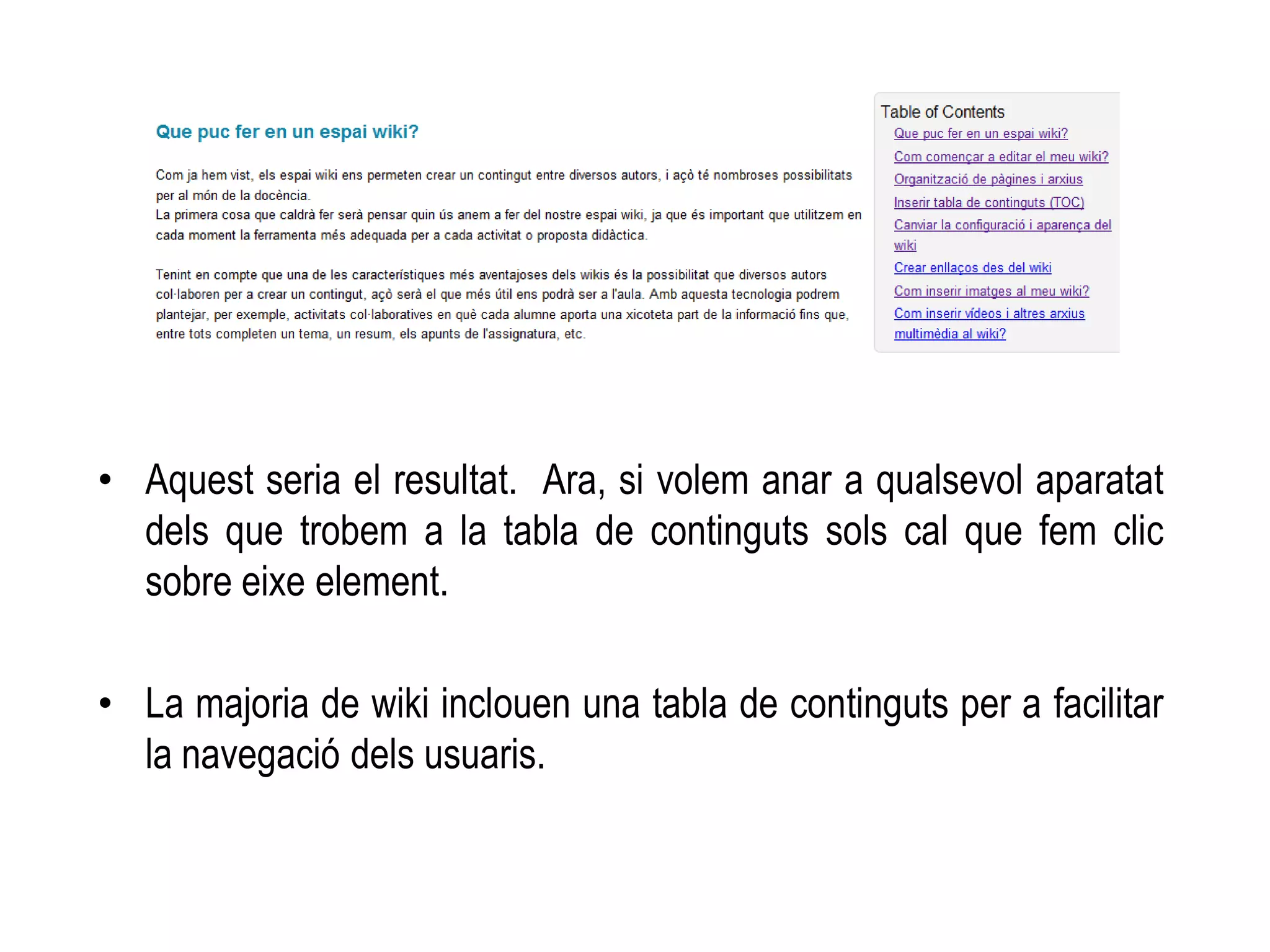 • Aquest seria el resultat. Ara, si volem anar a qualsevol aparatat
dels que trobem a la tabla de continguts sols cal que fem clic
sobre eixe element.
• La majoria de wiki inclouen una tabla de continguts per a facilitar
la navegació dels usuaris.
 