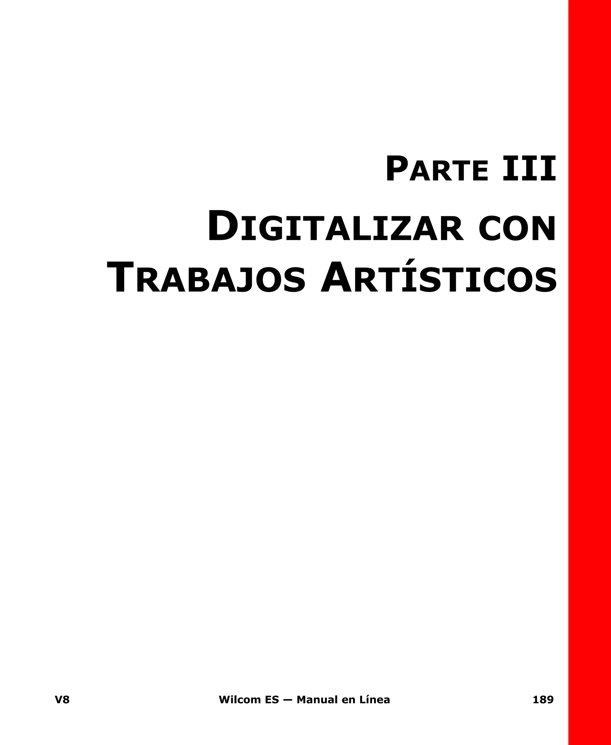 V8 Wilcom ES — Manual en Línea 189
PARTE III
DIGITALIZAR CON
TRABAJOS ARTÍSTICOS
 