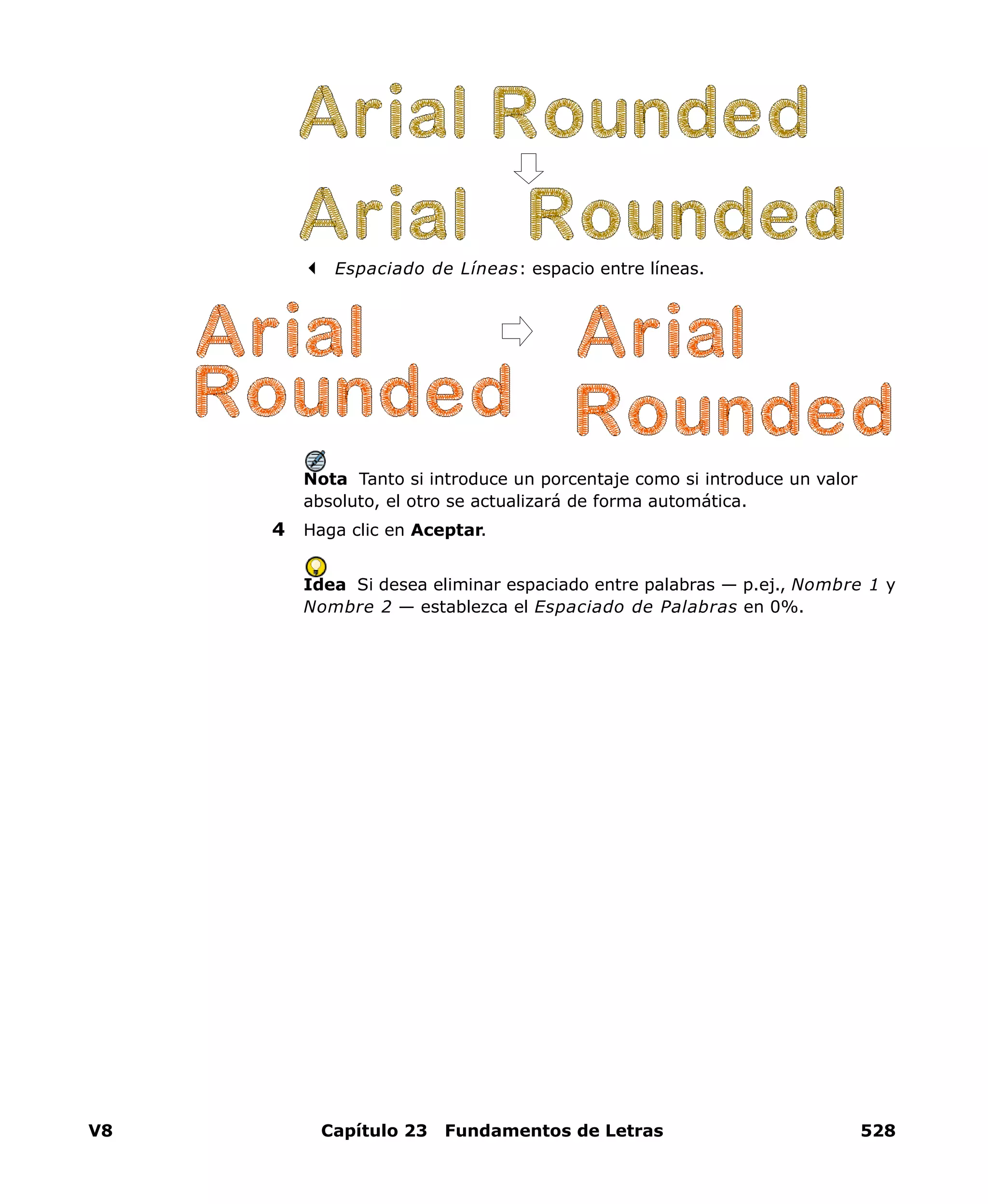 V8 Capítulo 23 Fundamentos de Letras 528
Espaciado de Líneas: espacio entre líneas.
Nota Tanto si introduce un porcentaje como si introduce un valor
absoluto, el otro se actualizará de forma automática.
4 Haga clic en Aceptar.
Idea Si desea eliminar espaciado entre palabras — p.ej., Nombre 1 y
Nombre 2 — establezca el Espaciado de Palabras en 0%.
 