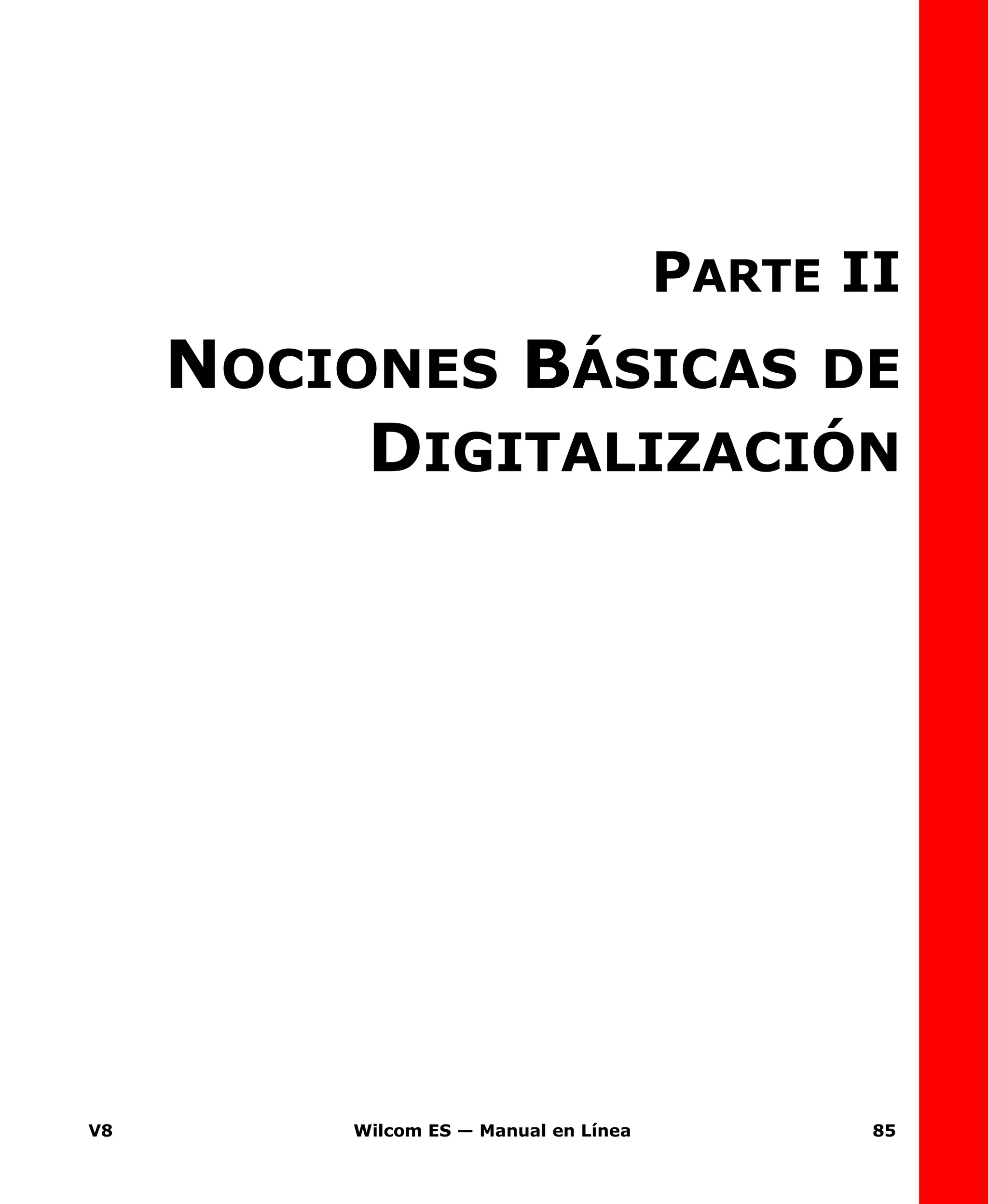 V8 Wilcom ES — Manual en Línea 85
PARTE II
NOCIONES BÁSICAS DE
DIGITALIZACIÓN
 