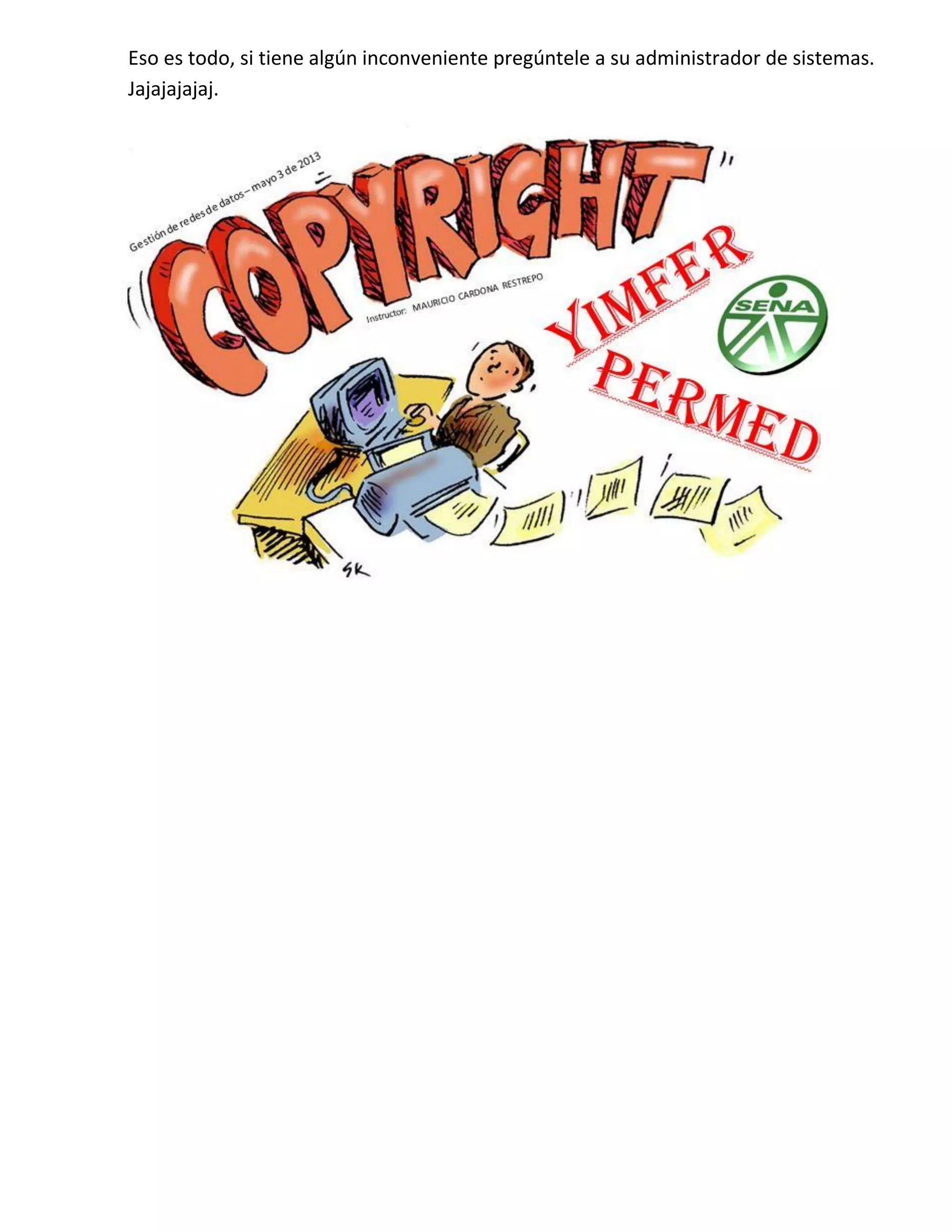 Eso es todo, si tiene algún inconveniente pregúntele a su administrador de sistemas.
Jajajajajaj.

 