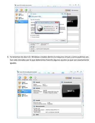 4. Ya tenemos los dos S.O. Windows creados dentro la máquina virtual y como pudimos ver,
han sido clonados por lo que debe...