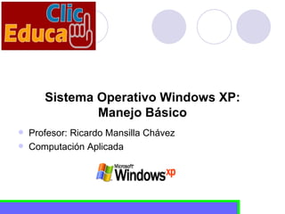 Sistema Operativo Windows XP: Manejo Básico ,[object Object],[object Object]