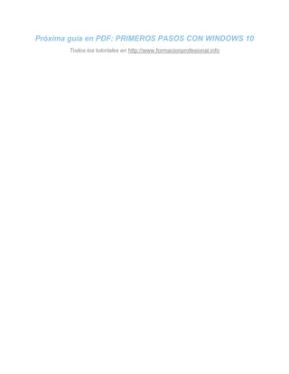 Próxima guía en PDF: PRIMEROS PASOS CON WINDOWS 10
Todos los tutoriales en http://www.formacionprofesional.info
 