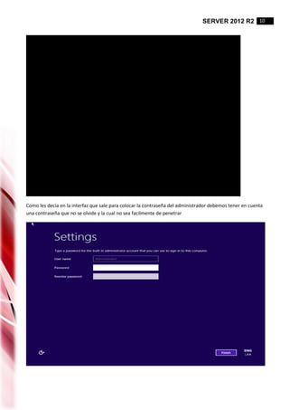 SERVER 2012 R2 10
Como les decia en la interfaz que sale para colocar la contraseña del administrador debemos tener en cuenta
una contraseña que no se olvide y la cual no sea facilmente de penetrar
 