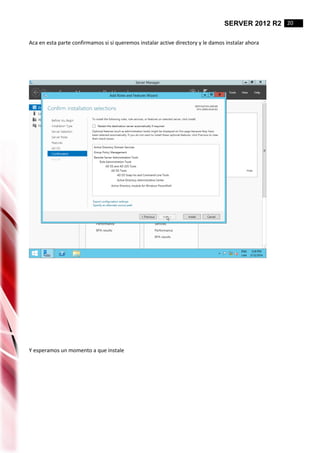 SERVER 2012 R2 20
Aca en esta parte confirmamos si si queremos instalar active directory y le damos instalar ahora
Y esperamos un momento a que instale
 