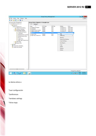SERVER 2012 R2 60
Le damos ahora a
*user configuración
*preferences
*windows settings
*drive maps
 