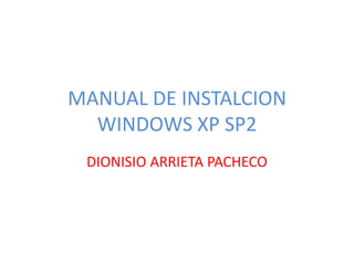 MANUAL DE INSTALCIONWINDOWS XP SP2 DIONISIOARRIETAPACHECO 