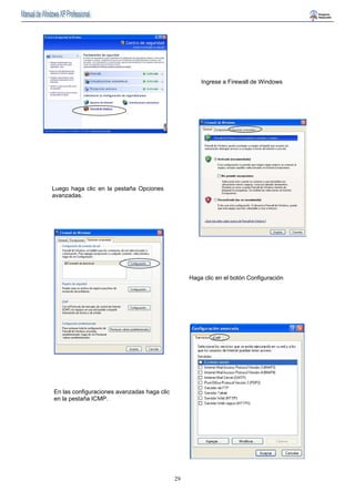 29 
Ingrese a Firewall de Windows 
Luego haga clic en la pestaña Opciones 
avanzadas. 
Haga clic en el botón Configuración 
En las configuraciones avanzadas haga clic 
en la pestaña ICMP. 
 