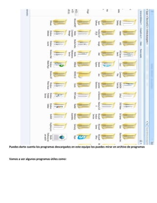 Puedes darte cuenta los programas descargados en este equipo los puedes mirar en archivo de programas

Vamos a ver algunos programas útiles como:

 