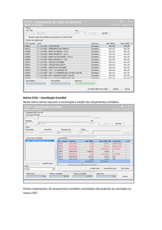 Rotina 2131 – Conciliação Contábil.
Nesta rotina vamos executar a conciliação e edição dos lançamentos contábeis.

Pontos Importantes: Os lançamentos contábeis conciliados não poderão ser excluídos na
rotina 2107.

 