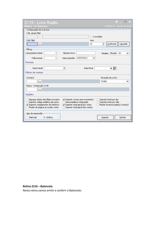 Rotina 2116 – Balancete.
Nesta rotina vamos emitir e conferir o Balancete.

 