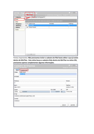 Pontos Importantes: Não precisamos incluir o cadastro de filial basta editar o que já existe
dentro do WinThor. Esta rotina busca o cadastro feito dentro do WinThor na rotina 535,
precisamos apenas complementar algumas informações.

 
