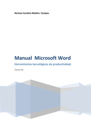 Denisse Carolina Medina Campos.

Manual Microsoft Word
Herramientas tecnológicas de productividad.
Tarea #1.

 