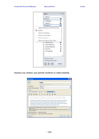 Universidad Técnica de Machala Microsoft Word Estilos 
Aparece una ventana que permite modificar un estilo existente. 
- 155 - 
 