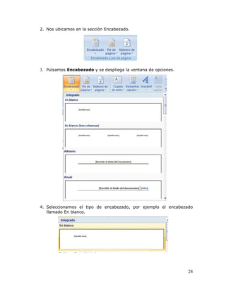 24
2. Nos ubicamos en la sección Encabezado.
3. Pulsamos Encabezado y se despliega la ventana de opciones.
4. Seleccionamos el tipo de encabezado, por ejemplo el encabezado
llamado En blanco.
 