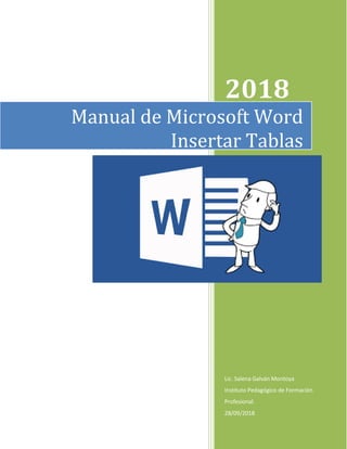 2018
Lic. Salena Galván Montoya
Instituto Pedagógico de Formación
Profesional.
28/09/2018
Manual de Microsoft Word
Insertar Tablas
 