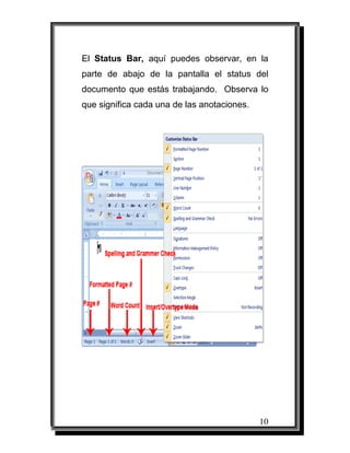 10
El Status Bar, aquí puedes observar, en la
parte de abajo de la pantalla el status del
documento que estás trabajando. Observa lo
que significa cada una de las anotaciones.
 