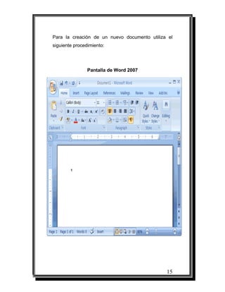 15
Para la creación de un nuevo documento utiliza el
siguiente procedimiento:
Pantalla de Word 2007
 