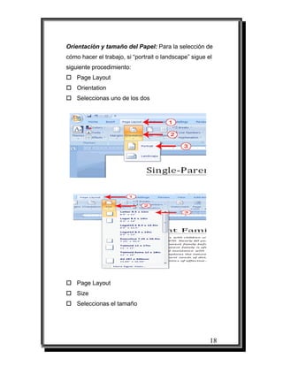 18
Orientación y tamaño del Papel: Para la selección de
cómo hacer el trabajo, si “portrait o landscape” sigue el
siguiente procedimiento:
Page Layout
Orientation
Seleccionas uno de los dos
Page Layout
Size
Seleccionas el tamaño
 