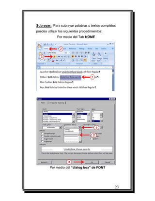 23
Subrayar: Para subrayar palabras o textos completos
puedes utilizar los siguientes procedimientos:
Por medio del Tab HOME
Por medio del “dialog box” de FONT
 