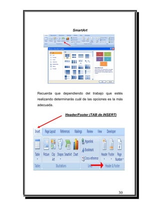 30
SmartArt
Recuerda que dependiendo del trabajo que estés
realizando determinarás cuál de las opciones es la más
adecuada.
Header/Footer (TAB de INSERT)
 