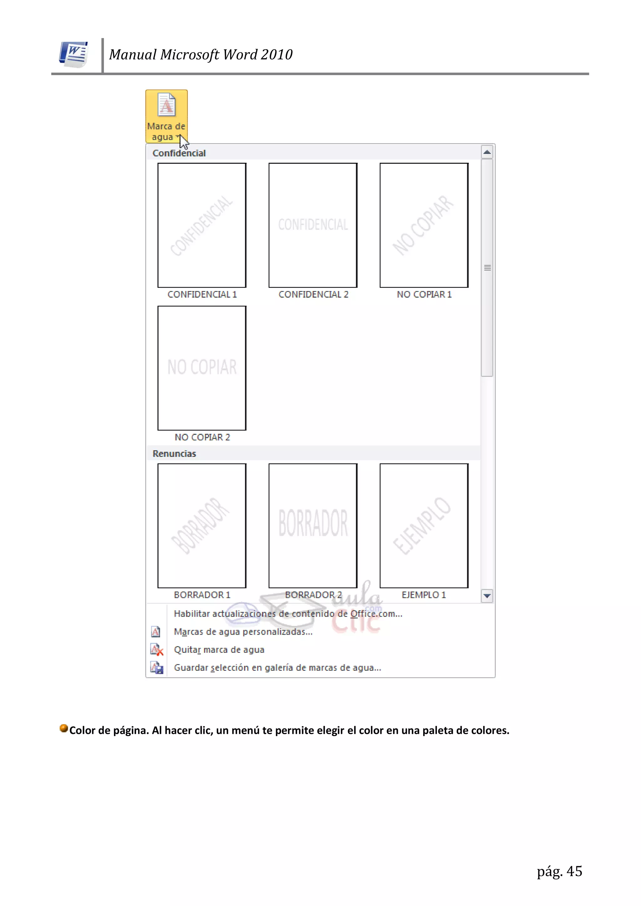 Manual Microsoft Word 2010
pág. 45
Color de página. Al hacer clic, un menú te permite elegir el color en una paleta de colores.
 