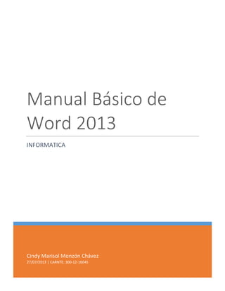 Cindy Marisol Monzón Chávez
27/07/2013 | CARNTE: 300-12-10045
Manual Básico de
Word 2013
INFORMATICA
 