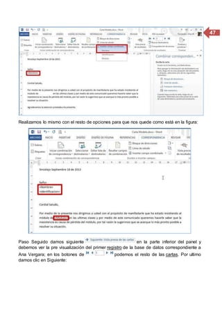 47
Realizamos lo mismo con el resto de opciones para que nos quede como está en la figura:
Paso Seguido damos siguiente en la parte inferior del panel y
debemos ver la pre visualización del primer registro de la base de datos correspondiente a
Ana Vergara; en los botones de podemos el resto de las cartas. Por ultimo
damos clic en Siguiente:
 