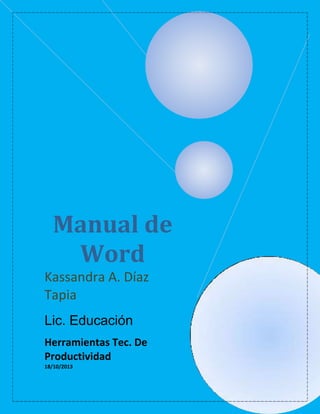 Manual de
Word
Kassandra A. Díaz
Tapia
Lic. Educación
Herramientas Tec. De
Productividad
18/10/2013

 