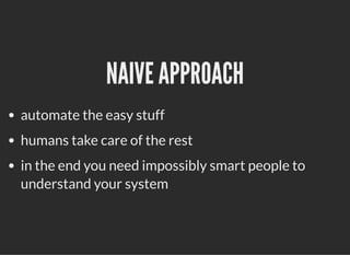20.5.2019 Manual Work is a Bug!
localhost:55765/?print-pdf-now#/ 21/40
NAIVE APPROACHNAIVE APPROACH
automate the easy stuf...