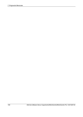 7 Programări Memorate
150 Ghid de Utilizare Xerox CopyCentre/WorkCentre/WorkCentre Pro 123/128/133
 