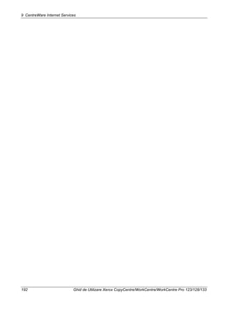 9 CentreWare Internet Services
192 Ghid de Utilizare Xerox CopyCentre/WorkCentre/WorkCentre Pro 123/128/133
 