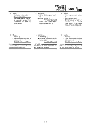 ENG
4 - 7
RADIATEUR
KÜHLER
RADIADOR
3. Montieren:
G Kühler-Entlüftungsschlauch
1
G Kühler (rechts) 2
Siehe unter “KABELFÜH-
RUNG” im KAPITEL 2.
T
R
.
.
10 Nm (1,0 m · kg)
4. Montieren:
G Abdeckung 1
G Schraube (obere Kühlerver-
kleidung) 2
HINWEIS:
Den Haken a an der Innenseite zu-
erst am Kühler einhaken.
T
R
.
.
10 Nm (1,0 m · kg)
3. Monter:
G Reniflard de radiateur 1
G Radiateur (droit) 2
Se reporter à la section “CHE-
MINEMENT DES CABLES”
du CHAPITRE 2.
T
R
.
.
10 Nm (1,0 m · kg, 7,2 ft · lb)
4. Monter:
G Panneau 1
G Boulon (panneau supérieur de
radiateur) 2
N.B.:
Accrocher d’abord le crochet a sur le
côté intérieur dans le radiateur.
T
R
.
.
10 Nm (1,0 m · kg, 7,2 ft · lb)
3. Instalar:
G Tubo respiradero del radiador
1
G Radiador (derecho) 2
Consulte el apartado
“DIAGRAMA DE RUTA DE
CABLES” del CAPÍTULO 2.
T
R
.
.
10 Nm (1,0 m · kg, 7,2 ft · lb)
4. Instalar:
G Panel 1
G Perno (parte superior del panel
del radiador) 2
NOTA:
Coloque en primer lugar el gancho a
del lado interno dentro del radiador.
T
R
.
.
10 Nm (1,0 m · kg, 7,2 ft · lb)
 