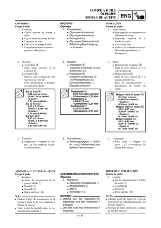 ENG
4 - 67
POMPE A HUILE
ÖLPUMPE
BOMBA DE ACEITE
PRÜFUNG
Ôlpumpe
1. Kontrollieren:
G Ölpumpen-Antriebsrad
G Ölpumpen-Abtriebsrad
G Rotorgehäuse
G Ölpumpen-Gehäusedeckel
Rißbildung/Beschädigung
→ Erneuern.
2. Messen:
G Radialspiel a
(zwischen Innenrotor 1 und
Außenrotor 2)
G Radialspiel b
(zwischen Außenrotor 2
und Rotorgehäuse 3)
Unvorschriftsmäßig →
Ölpumpe erneuern.
Radialspiel a
0,12 mm oder weniger
<Grenzwert> 0,20 mm
Radialspiel b
0,09–0,17 mm
<Grenzwert> 0,24 mm
Radialspiel c
0,03–0,10 mm
<Grenzwert> 0,17 mm
3. Kontrollieren:
G Schwergängigkeit → Schrit-
te 1 und 2 wiederholen oder
defekte Teile erneuern.
ZUSAMMENBAU UND MONTAGE
Ölpumpe
1. Montieren:
G Ölpumpen-Antriebswelle 1
G Beilagscheibe 2
G Stift 3
G Innenrotor 1 4
HINWEIS:
G Motoröl auf die Ölpumpen-An-
triebswelle und den Innenrotor 1
auftragen.
G Den Stift in die Nut im Innenrotor 1
einpassen.
CONTROLE
Pompe à huile
1. Contrôler:
G Pignon menant de pompe à
huile
G Pignon mené de pompe à huile
G Logement de rotor
G Couvercle de pompe à huile
Craquelures/usure/endomma-
gement → Remplacer.
2. Mesurer:
G Jeu en bout a
Entre rotors intérieur 1 et
extérieur 2.
G Jeu latéral b
Entre le rotor extérieur 2 et le
logement de rotor 3.
Hors spécifications → Rempla-
cer la pompe à huile.
Jeu en bout a:
0,12 mm ou moins
(0,0047 in ou moins)
<Limite>:
0,20 mm (0,008 in)
Jeu en bout b:
0,09 à 0,17 mm
(0,0035 à 0,0067 in)
<Limite>:
0,24 mm (0,009 in)
Jeu latéral c:
0,03 à 0,10 mm
(0,0012 à 0,0039 in)
<Limite>:
0,17 mm (0,007 in)
3. Contrôler:
G Irrégularité → Répéter les éta-
pes 1 et 2 ou remplacer les piè-
ces défectueuses.
ASSEMBLAGE ET INSTALLATION
Pompe à huile
1. Installer:
G Arbre de transmission de la
pompe à huile 1
G Rondelle 2
G Goupille 3
G Rotor intérieur 1 4
N.B.:
G Enduire l’arbre de transmission de la
pompe à huile et le rotor intérieur 1
d’huile de moteur.
G Faire rentrer la goupille dans la rai-
nure du rotor intérieur 1.
INSPECCIÓN
Bomba de aceite
1. Inspeccionar:
G Engranaje de accionamiento de
la bomba de aceite
G Engranaje impulsor de la
bomba de aceite
G Carcasa del rotor
G Cubierta de la bomba de aceite
Grietas/desgaste/daños →
Reemplazar.
2. Medir:
G Holgura entre las puntas a
Entre el rotor interior 1 y el
rotor exterior 2.
G Holgura lateral b
Entre el rotor exterior 2 y la
carcasa del rotor 3.
Fuera de especificaciones →
Reemplazar la bomba de
aceite.
Holgura entre las puntas a:
0,12 mm o menos
(0,0047 in o menos)
<Límite>:
0,20 mm (0,008 in)
Holgura entre las puntas b:
0,09 ~ 0,17 mm
(0,0035 ~ 0,0067 in)
<Límite>:
0,24 mm (0,009 in)
Holgura lateral c:
0,03 ~ 0,10 mm
(0,0012 ~ 0,0039 in)
<Límite>:
0,17 mm (0,007 in)
3. Comprobar:
G Poco suave → Repetir los
pasos 1 y 2 o reemplazar las
piezas defectuosas.
MONTAJE E INSTALACIÓN
Bomba de aceite
1. Instalar:
G Eje de transmisión de la bomba
de aceite 1
G Arandela 2
G Bulón 3
G Rotor interno 1 4
NOTA:
G Aplique aceite de motor en el eje de
transmisión de la bomba de aceite y en
el rotor interno 1.
G Coloque el bulón dentro de la ranura
en el rotor interno 1.
 