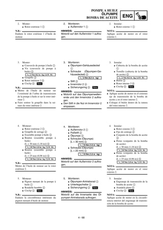 ENG
4 - 68
2. Montieren:
G Außenrotor 1 1
HINWEIS:
Motoröl auf den Außenrotor 1 auftra-
gen.
3. Montieren:
G Ölpumpen-Gehäusedeckel
1
G Schraube (Ölpumpen-Ge-
häusedeckel) 2
G Stift 3
G Innenrotor 2 4
G Sicherungsring 5
HINWEIS:
G Motoröl auf das Ölpumpenwellen-
ende und den Innenrotor 2 auftra-
gen.
G Den Stift in die Nut im Innenrotor 2
einpassen.
4. Montieren:
G Außenrotor 2 1
G Paßstift 2
G Ölpumpe 3
G Schraube (Ölpumpe)
[L = 30 mm] 4
G Schraube (Ölpumpe)
[L = 25 mm] 5
HINWEIS:
Motoröl auf den Außenrotor 2 auftra-
gen.
T
R
.
.
2 Nm (0,2 m · kg)
New
T
R
.
.
10 Nm (1,0 m · kg)
T
R
.
.
10 Nm (1,0 m · kg)
5. Montieren:
G Ölpumpen-Antriebsrad 1
G Unterlegscheibe 2
G Sicherungsring 3
HINWEIS:
Motoröl auf die Innenseite des Öl-
pumpen-Antriebsrads auftragen.
New
2. Monter:
G Rotor extérieur 1 1
N.B.:
Enduire le rotor extérieur 1 d’huile de
moteur.
3. Monter:
G Couvercle de pompe à huile 1
G Vis (couvercle de pompe à
huile) 2
G Goupille 3
G Rotor intérieur 2 4
G Circlip 5
N.B.:
G Mettre de l’huile de moteur sur
l’extrémité de l’arbre de transmission
de la pompe à huile et sur le rotor inté-
rieur 2.
G Faire rentrer la goupille dans la rai-
nure du rotor intérieur 2.
4. Monteur:
G Rotor extérieur 2 1
G Goupille de serrage 2
G Essemble pompe à huile 3
G Boulon (essemble pompe à
huile)
[L = 30 mm (1,18 in)] 4
G Boulon (essemble pompe à
huile)
[L = 25 mm (0,98 in)] 5
N.B.:
Mettre de l’huile de moteur sur le rotor
extérieur 2.
T
R
.
.
2 Nm (0,2 m · kg, 1,4 ft · lb)
New
T
R
.
.
10 Nm (1,0 m · kg, 7,2 ft · lb)
T
R
.
.
10 Nm (1,0 m · kg, 7,2 ft · lb)
5. Monteur:
G Pignon menant de la pompe à
huile 1
G Rondelle bombée 2
G Circlip 3
N.B.:
Enduire la circonférence intérieure du
pignon menant d’huile de moteur.
New
2. Instalar:
G Rotor externo 1 1
NOTA:
Aplique aceite de motor en el rotor
externo 1.
3. Instalar:
G Cubierta de la bomba de aceite
1
G Tornillo (cubierta de la bomba
de aceite) 2
G Bulón 3
G Rotor interno 2 4
G Circlip 5
NOTA:
G Aplique aceite de motor en el extremo
eje de transmisión de la bomba de
aceite y en el rotor interno 2.
G Coloque el bulón dentro de la ranura
del rotor interno 2.
4. Instalar:
G Rotor externo 2 1
G Fijo de centraje 2
G Conjunto de la bomba de aceite
3
G Perno (conjunto de la bomba
de aceite)
[L = 30 mm (1,18 in)] 4
G Perno (conjunto de la bomba
de aceite)
[L = 25 mm (0,98 in)] 5
NOTA:
Aplique aceite de motor en el rotor
externo 2.
T
R
.
.
2 Nm (0,2 m · kg, 1,4 ft · lb)
New
T
R
.
.
10 Nm (1,0 m · kg, 7,2 ft · lb)
T
R
.
.
10 Nm (1,0 m · kg, 7,2 ft · lb)
5. Instalar:
G Engranaje de transmisión de la
bomba de aceite 1
G Arandela plana 2
G Circlip 3
NOTA:
Aplique aceite de motor en la circunfe-
rencia interior del engranaje de transmi-
sión de la bomba de aceite.
New
POMPE A HUILE
ÖLPUMPE
BOMBA DE ACEITE
 