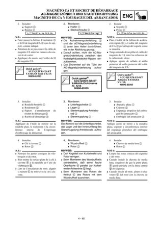 ENG
4 - 80
MAGNÉTO CA ET ROCHET DE DÉMARRAGE
AC-MAGNETZÜNDER UND STARTERKUPPLUNG
MAGNETO DE CA Y EMBRAGUE DEL ARRANCADOR
2. Montieren:
G Halter 1
G Steckschraube 2
HINWEIS:
G Die Aufnehmerspulenleitung 3
und die AC-Magnetzünderleitung
4 unter dem Halter durchführen,
wie in der Abbildung gezeigt.
G Darauf achten, nicht die AC-Ma-
gnetzünderleitung zwischen den
Kurbelgehäusedeckel-Rippen ein-
zuklemmen.
G Das Dichtmittel auf die Tülle der
AC-Magnetzünderleitung auftra-
gen.
Quick gasket®
ACC-QUICK-GS-KT
YAMAHA-Dichtmasse
Nr. 1215
90890-85505
T
R
.
.
7 Nm (0,7 m · kg)
3. Montieren:
G Unterlegscheibe 1
G Lager 2
G Starterkupplung-Antriebs-
rad 3
G Starterkupplung 4
HINWEIS:
Das Motoröl auf die Unterlegscheibe,
das Lager und den Innenumfang des
Starterkupplung-Antriebsrads auftra-
gen.
4. Montieren:
G Woodruffkeil 1
G Rotor 2
HINWEIS:
G Den Kegelteil von Kurbelwelle und
Rotor reinigen.
G Beim Montieren des Woodruffkeils
sicherstellen, daß seine flache
Oberfläche a parallel zur Kurbel-
wellen-Mittenlinie b liegt.
G Beim Montieren des Rotors die
Keilnut c des Rotors mit dem
Woodruffkeil ausrichten.
2. Installer:
G Support 1
G Boulon 2
N.B.:
G Faire passer la bobine d’excitation 3
et le fil de magnéto CA 4 sous le sup-
port, comme indiqué.
G Attention de ne pas coincer le câble de
magnéto CA entre les rainures du cou-
vercle de carter.
G Appliquer du mastic sur l’œillet du fil
de magnéto CA.
Quick gasket®
:
ACC-QUICK-GS-KT
YAMAHA bond n˚1215:
90890-85505
T
R
.
.
7 Nm (0,7 m · kg, 5,1 ft · lb)
3. Installer:
G Rondelle bombée 1
G Roulement 2
G Pignon d’entraînement du
rochet de démarrage 3
G Rochet de démarrage 4
N.B.:
Appliquer de l’huile de moteur sur la
rondelle plate, le roulement et la circon-
férence interne de l’engrenage
d’embrayage de démarreur.
4. Installer:
G Clé à clavette 1
G Rotor 2
N.B.:
G Nettoyer les parties coniques du vile-
brequin et du rotor.
G Bien mettre la surface plate de la clé à
clavette a à la parallèle de l’axe du
vilebrequin b.
G Lors de l’installation du rotor, aligner
la rainure c du rotor avec la clé à cla-
vette.
2. Instalar:
G Soporte 1
G Perno 2
NOTA:
G Pase el cable de la bobina de acelera-
ción rápida 3 y el cable del magneto
de CA 4 por debajo del soporte como
se muestra.
G Tenga cuidado de no pillar el cable del
magneto de CA entre los refuerzos de
la cubierta del cárter.
G Aplique agente de sellado al anillo
protector al anillo protector del cable
del magneto de CA.
Quick gasket®:
ACC-QUICK-GS-KT
Adhesivo YAMAHA
N˚1215:
90890-85505
T
R
.
.
7 Nm (0,7 m · kg, 5,1 ft · lb)
3. Instalar:
G Arandela plana 1
G Cojinete 2
G Engranaje propulsor del embra-
gue del arrancador 3
G Embrague del arrancador 4
NOTA:
Aplique aceite de motor a la arandela
plana, cojinete y circunferencia interior
del engranaje propulsor del embrague
del arrancador.
4. Instalar:
G Chaveta de media luna 1
G Rotor 2
NOTA:
G Limpie las zonas cónicas del cigüeñal
y del rotor.
G Cuando instale la chaveta de media
luna, asegúrese de que la parte plana
a quede paralela con la línea central
b del cigüeñal.
G Cuando instale el rotor, alinee el cha-
vetero c del rotor con la chaveta de
media luna.
 
