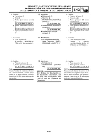ENG
4 - 82
10. Montieren:
G Motorschutz 1
G Klammer 2
G Steckschraube [Motorschutz
(vorne)] 3
G Steckschraube [Motorschutz
(hinten)] 4
G Zylinderkopf-Lüftungs-
schlauch 5
T
R
.
.
34 Nm (3,4 m · kg)
T
R
.
.
23 Nm (2,3 m · kg)
11. Anschließen:
G AC-Magnetzünderleitung
Siehe Abschnitt “KABEL-
FÜHRUNG” in KAPITEL 2.
12. Montieren:
G Schaltpedal 1
G Steckschraube (Schaltpe-
dal)
HINWEIS:
Beim Einbau des Schaltpedals an
der Schaltwelle sicherstellen, daß
die Mitte des Schaltpedals etwa
1 mm a über der Oberkante der
Fußraste ist.
T
R
.
.
12 Nm (1,2 m · kg)
10. Installer:
G Pare-moteur 1
G Bride 2
G Boulon [pare-moteur (avant)]
3
G Boulon [pare-moteur (arrière)]
4
G Tuyau du reniflard de culasse
5
T
R
.
.
34 Nm (3,4 m · kg, 24 ft · lb)
T
R
.
.
23 Nm (2,3 m · kg, 17 ft · lb)
11. Raccorder:
G Fil de magnéto CA
Se reporter à “SCHÉMA DE
CÂBLAGE” dans le chapitre 2.
12. Installer:
G Pédale de sélecteur 1
G Boulon (pédale de sélecteur)
N.B.:
Avant d’installer la pédale de sélecteur
sur l’axe du sélecteur, s’assurer que le
centre de la pédale dépasse d’environ
1 mm (0,04 in) a la partie supérieure du
repose-pied.
T
R
.
.
12 Nm (1,2 m · kg, 8,7 ft · lb)
10. Instalar:
G Protector del motor 1
G Abrazadera 2
G Perno [protector del motor
(delantero)] 3
G Perno [protector del motor (tra-
sero)] 4
G Tubo respiradero de la culata
5
T
R
.
.
34 Nm (3,4 m · kg, 24 ft · lb)
T
R
.
.
23 Nm (2,3 m · kg, 17 ft · lb)
11. Conectar:
G Cable del magneto de CA
Consulte el apartado
“DIAGRAMA DE RUTA DE
CABLES” del CAPÍTULO 2.
12. Instalar:
G Pedal de cambios 1
G Perno (pedal de cambios)
NOTA:
Cuando instale el pedal de cambios en el
eje de selección, asegúrese de que el cen-
tro del pedal de cambios esté aproxima-
damente 1 mm (0,04 in) a por encima
de la parte superior del estribo.
T
R
.
.
12 Nm (1,2 m · kg, 8,7 ft · lb)
MAGNÉTO CA ET ROCHET DE DÉMARRAGE
AC-MAGNETZÜNDER UND STARTERKUPPLUNG
MAGNETO DE CA Y EMBRAGUE DEL ARRANCADOR
 