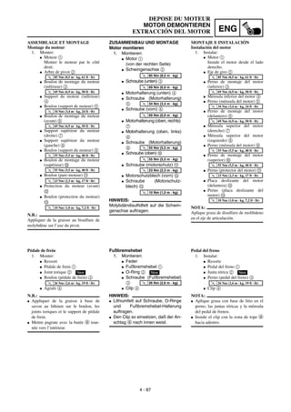 ENG
4 - 87
DEPOSE DU MOTEUR
MOTOR DEMONTIEREN
EXTRACCIÓN DEL MOTOR
ZUSAMMENBAU UND MONTAGE
Motor montieren
1. Montieren:
G Motor 1
(von der rechten Seite)
G Schwingenachse 2
G Schraube (unten) 3
G Motorhalterung (unten) 4
G Schraube (Motorhalterung)
5
G Schraube (vorn) 6
G Motorhalterung (oben, rechts)
7
G Motorhalterung (oben, links)
8
G Schraube (Motorhalterung)
9
G Schraube (oben) 0
G Schraube (motorschutz) A
G Motorschutzblech (vorn) B
G Schraube (Motorschutz-
blech) C
HINWEIS:
Molybdändisulfidfett auf die Schwin-
genachse auftragen.
T
R
.
.
85 Nm (8,5 m · kg)
T
R
.
.
69 Nm (6,9 m · kg)
T
R
.
.
34 Nm (3,4 m · kg)
T
R
.
.
69 Nm (6,9 m · kg)
T
R
.
.
55 Nm (5,5 m · kg)
T
R
.
.
55 Nm (5,5 m · kg)
T
R
.
.
23 Nm (2,3 m · kg)
T
R
.
.
10 Nm (1,0 m · kg)
Fußbremshebel
1. Montieren:
G Feder
G Fußbremshebel 1
G O-Ring 2
G Schraube (Fußbremshebel)
3
G Clip 4
HINWEIS:
G Lithiumfett auf Schraube, O-Ringe
und Fußbremshebel-Halterung
auftragen.
G Den Clip so einsetzen, daß der An-
schlag a nach innen weist.
New
T
R
.
.
26 Nm (2,6 m · kg)
ASSEMBLAGE ET MONTAGE
Montage du moteur
1. Monter:
G Moteur 1
Monter le moteur par le côté
droit.
G Arbre de pivot 2
G Boulon de montage du moteur
(inférieur) 3
G Support du moteur (inférieur)
4
G Boulon (support de moteur) 5
G Boulon de montage du moteur
(avant) 6
G Support supérieur du moteur
(droite) 7
G Support supérieur du moteur
(gauche) 8
G Boulon (support du moteur) 9
G Boulon de montage du moteur
(supérieur) 0
G Boulon (pare-moteur) A
G Protection du moteur (avant)
B
G Boulon (protection du moteur)
C
N.B.:
Appliquer de la graisse au bisulfure de
molybdène sur l’axe du pivot.
T
R
.
.
85 Nm (8,5 m · kg, 61 ft · lb)
T
R
.
.
69 Nm (6,9 m · kg, 50 ft · lb)
T
R
.
.
34 Nm (3,4 m · kg, 24 ft · lb)
T
R
.
.
69 Nm (6,9 m · kg, 50 ft · lb)
T
R
.
.
55 Nm (5,5 m · kg, 40 ft · lb)
T
R
.
.
55 Nm (5,5 m · kg, 40 ft · lb)
T
R
.
.
23 Nm (2,3 m · kg, 17 ft · lb)
T
R
.
.
10 Nm (1,0 m · kg, 7,2 ft · lb)
Pédale de frein
1. Monter:
G Ressort
G Pédale de frein 1
G Joint torique 2
G Boulon (pédale de frein) 3
G Agrafe 4
N.B.:
G Appliquer de la graisse à base de
savon au lithium sur le boulon, les
joints toriques et le support de pédale
de frein.
G Mettre pagrate avec la butée a tour-
née vers l’intérieur.
New
T
R
.
.
26 Nm (2,6 m · kg, 19 ft · lb)
MONTAJE E INSTALACIÓN
Instalación del motor
1. Instalar:
G Motor 1
Instale el motor desde el lado
derecho.
G Eje de giro 2
G Perno de montaje del motor
(inferior) 3
G Ménsula inferior del motor 4
G Perno (ménsula del motor) 5
G Perno de montaje del motor
(delantero) 6
G Ménsula superior del motor
(derecho) 7
G Ménsula superior del motor
(izquierdo) 8
G Perno (ménsula del motor) 9
G Perno de montaje del motor
(superior) 0
G Perno (protector del motor) A
G Placa deslizante del motor
(delantera) B
G Perno (placa deslizante del
motor) C
NOTA:
Aplique grasa de disulfuro de molibdeno
en el eje de articulación.
T
R
.
.
85 Nm (8,5 m · kg, 61 ft · lb)
T
R
.
.
69 Nm (6,9 m · kg, 50 ft · lb)
T
R
.
.
34 Nm (3,4 m · kg, 24 ft · lb)
T
R
.
.
69 Nm (6,9 m · kg, 50 ft · lb)
T
R
.
.
55 Nm (5,5 m · kg, 40 ft · lb)
T
R
.
.
55 Nm (5,5 m · kg, 40 ft · lb)
T
R
.
.
23 Nm (2,3 m · kg, 17 ft · lb)
T
R
.
.
10 Nm (1,0 m · kg, 7,2 ft · lb)
Pedal del freno
1. Instalar:
G Resorte
G Pedal del freno 1
G Junta tórica 2
G Perno (pedal del freno) 3
G Clip 4
NOTA:
G Aplique grasa con base de litio en el
perno, las juntas tóricas y la ménsula
del pedal de frenos.
G Instale el clip con la zona de tope a
hacia adentro.
New
T
R
.
.
26 Nm (2,6 m · kg, 19 ft · lb)
 