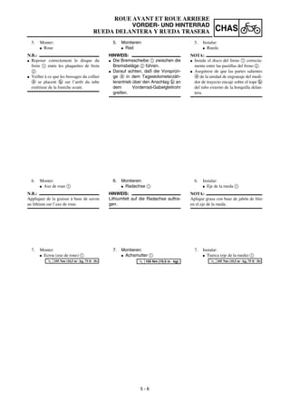 5 - 6
CHAS
ROUE AVANT ET ROUE ARRIERE
VORDER- UND HINTERRAD
RUEDA DELANTERA Y RUEDA TRASERA
5. Montieren:
G Rad
HINWEIS:
G Die Bremsscheibe 1 zwischen die
Bremsbeläge 2 führen.
G Darauf achten, daß die Vorsprün-
ge a in dem Tageskilometerzäh-
lerantrieb über den Anschlag b an
dem Vorderrad-Gabelgleitrohr
greifen.
6. Montieren:
G Radachse 1
HINWEIS:
Lithiumfett auf die Radachse auftra-
gen.
7. Montieren:
G Achsmutter 1
T
R
.
.
105 Nm (10,5 m · kg)
5. Monter:
G Roue
N.B.:
G Reposer correctement le disque du
frein 1 entre les plaquettes de frein
2.
G Veiller à ce que les bossages du collier
a se placent b sur l’arrêt du tube
extérieur de la fourche avant.
6. Monter:
G Axe de roue 1
N.B.:
Appliquer de la graisse à base de savon
au lithium sur l’axe de roue.
7. Monter:
G Ecrou (axe de roue) 1
T
R
.
.
105 Nm (10,5 m · kg, 75 ft · lb)
5. Instalar:
G Rueda
NOTA:
G Instale el disco del freno 1 correcta-
mente entre las pastillas del freno 2.
G Asegúrese de que las partes salientes
a de la unidad de engranaje del medi-
dor de trayecto encaje sobre el tope b
del tubo externo de la horquilla delan-
tera.
6. Instalar:
G Eje de la rueda 1
NOTA:
Aplique grasa con base de jabón de litio
en el eje de la rueda.
7. Instalar:
G Tuerca (eje de la rueda) 1
T
R
.
.
105 Nm (10,5 m · kg, 75 ft · lb)
 