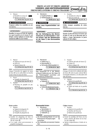 5 - 19
CHAS
FREIN AVANT ET FREIN ARRIERE
VORDER- UND HINTERRADBREMSE
FRENO DELANTERO Y FRENO TRASERO
2. Montieren:
G Kupferscheibe 1
G Hohlschraube 2
WARNUNG
Immer neue Kupferscheiben ver-
wenden.
ACHTUNG:
Bei der Befestigung des Brems-
schlauchs am Bremssattel a dar-
auf achten, daß der Metallstutzen
an der Nase b des Bremssattels
anliegt.
New
T
R
.
.
30 Nm (3,0 m · kg)
3. Montieren:
G Halterung 1
G Bremssattel 2
G Schraube (Bremssattel) 3
HINWEIS:
Den Ausschnitt a in der Brems-
schlauch-Halterung auf die Nase b
der Teleskopgabel ausrichten und
Bremsleitung einklemmen.
4. Festziehen:
G Haltestift 4
5. Montieren:
G Haltestift-Abdeckschraube
5
T
R
.
.
23 Nm (2,3 m · kg)
T
R
.
.
18 Nm (1,8 m · kg)
T
R
.
.
3 Nm (0,3 m · kg)
Bremssattel hinten
1. Montieren:
G Spreizfeder 1
G Bremsbelag 2
G Haltestift 3
HINWEIS:
G Die Bremsbelag-Nasen a auf die
Bremsschuh-Aussparungen b
ausrichten.
G Die Haltestifte provisorisch festzie-
hen.
2. Monter:
G Rondelle en cuivre 1
G Boulon-raccord 2
AVERTISSEMENT
Toujours utiliser les rondelles en cui-
vre neuves.
ATTENTION:
Installer le tuyau de frein de manière
à ce que la partie avec le tuyau a soit
dirigée comme indiqué et touche légè-
rement la saillie b sur l’étrier.
NewT
R
.
.
30 Nm (3,0 m · kg, 22 ft · lb)
3. Monter:
G Support de tuyau de frein 1
G Etrier 2
G Boulon (étrier) 3
N.B.:
Aligner l’encoche du support de tuyau
de frein a sur la saillie b de la fourche
avant et fixer le tuyau de frein.
4. Serrer:
G Goupille de plaquette 4
5. Monter:
G Bouchon de goupille de pla-
quette 5
T
R
.
.
23 Nm (2,3 m · kg, 17 ft · lb)
T
R
.
.
18 Nm (1,8 m · kg, 13 ft · lb)
T
R
.
.
3 Nm (0,3 m · kg, 2,2 ft · lb)
Etrier arrière
1. Monter:
G Support de plaquette 1
G Plaquette de frein 2
G Goupille de plaquette 3
N.B.:
G Installer les plaquettes de frein en
ajustant leurs saillies a dans l’enco-
che de l’étrier b.
G A ce stade, serrer provisoirement la
goupille de plaquette.
2. Instalar:
G Arandela de cobre 1
G Perno de unión 2
ADVERTENCIA
Utilice siempre arandelas de cobre
nuevas.
ATENCION:
Instale el tubo del freno de forma que
el tubo a esté en la dirección que se
indica y toque ligeramente la parte
saliente b del caliper.
New
T
R
.
.
30 Nm (3,0 m · kg, 22 ft · lb)
3. Instalar:
G Cubierta del tubo de frenos 1
G Caliper 2
G Perno (caliper) 3
NOTA:
Coloque el corte de la cubierta del tubo
de frenos a sobre la parte saliente b de
la horquilla delantera y la abrazadera del
tubo del freno.
4. Apretar:
G Bulón de la pastilla 4
5. Instalar:
G Tapón del bulón de la pastilla
5
T
R
.
.
23 Nm (2,3 m · kg, 17 ft · lb)
T
R
.
.
18 Nm (1,8 m · kg, 13 ft · lb)
T
R
.
.
3 Nm (0,3 m · kg, 2,2 ft · lb)
Caliper trasero
1. Instalar:
G Soporte de la pastilla 1
G Pastillas del freno 2
G Bulón de la pastilla 3
NOTA:
G Instale las pastillas del freno con las
partes salientes a dentro de los hue-
cos del caliper b.
G Apriete temporalmente el bulón de la
pastilla.
 